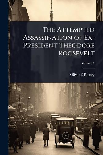 The Attempted Assassination of Ex-President Theodore Roosevelt