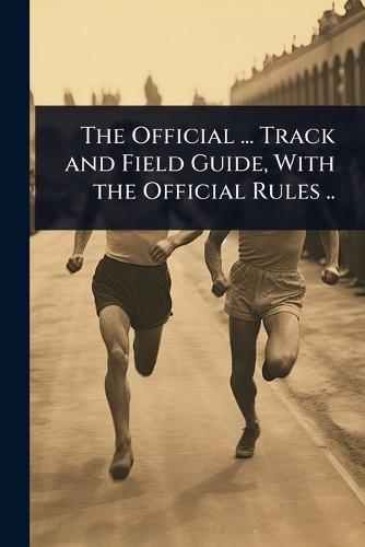 The Official ... Track and Field Guide, With the Official Rules ..