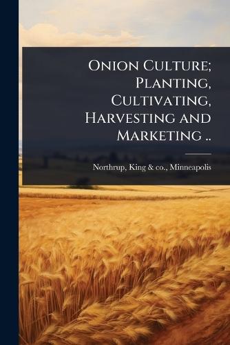 Onion Culture; Planting, Cultivating, Harvesting and Marketing ..