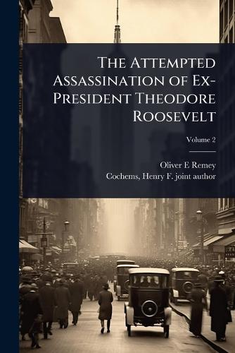 The Attempted Assassination of Ex-President Theodore Roosevelt