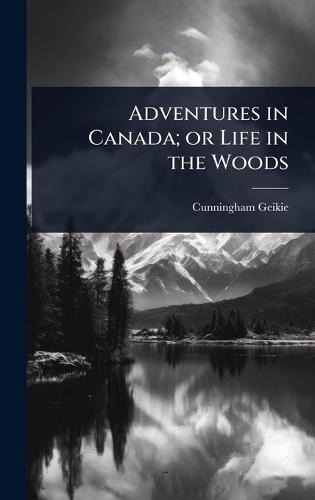 Adventures in Canada; or Life in the Woods