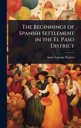 The Beginnings of Spanish Settlement in the El Paso District