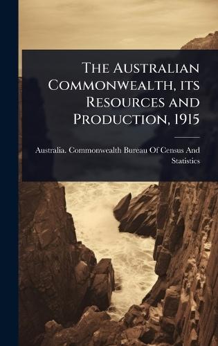 The Australian Commonwealth, its Resources and Production, 1915