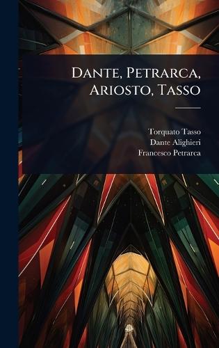 Dante, Petrarca, Ariosto, Tasso