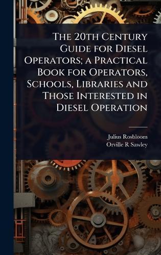 The 20th Century Guide for Diesel Operators; a Practical Book for Operators, Schools, Libraries and Those Interested in Diesel Operation