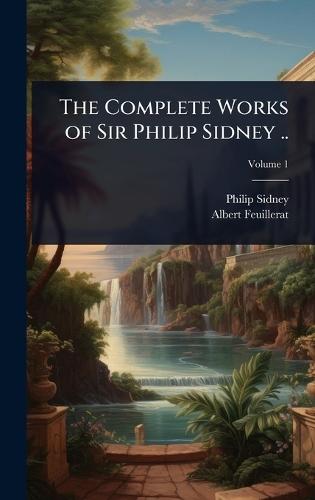 The Complete Works of Sir Philip Sidney ..
