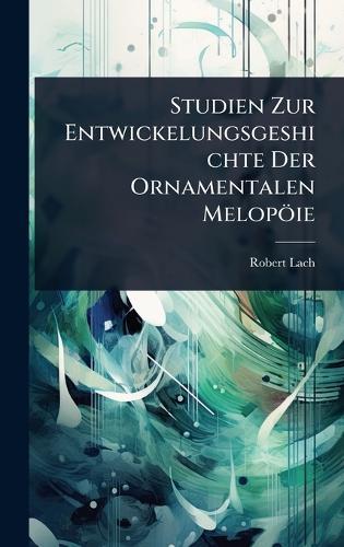 Studien Zur Entwickelungsgeshichte Der Ornamentalen Melopöie