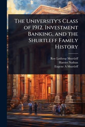 The University's Class of 1912, Investment Banking, and the Shurtleff Family History