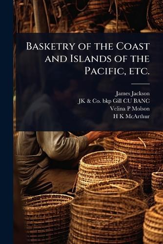 Basketry of the Coast and Islands of the Pacific, etc.