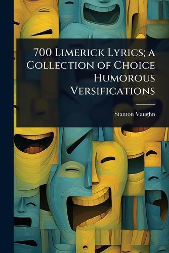 700 Limerick Lyrics; a Collection of Choice Humorous Versifications