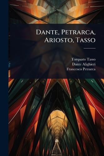 Dante, Petrarca, Ariosto, Tasso