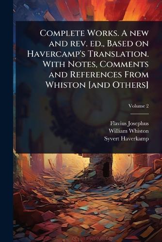 Complete Works. A new and rev. ed., Based on Havercamp's Translation. With Notes, Comments and References From Whiston [and Others]