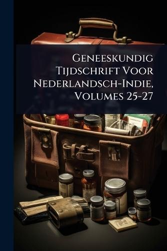 Geneeskundig Tijdschrift Voor Nederlandsch-Indie, Volumes 25-27