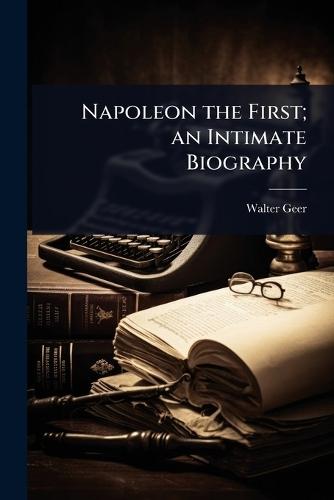 Napoleon the First; an Intimate Biography