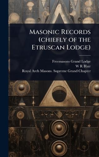 Masonic Records (chiefly of the Etruscan Lodge)