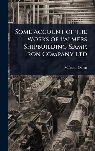 Some Account of the Works of Palmers Shipbuilding & Iron Company Ltd