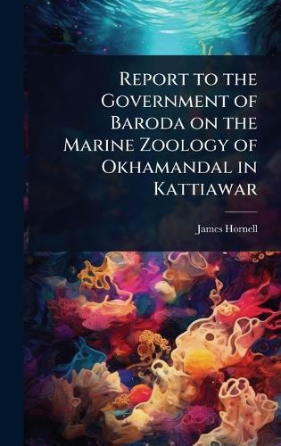 Report to the Government of Baroda on the Marine Zoology of Okhamandal in Kattiawar