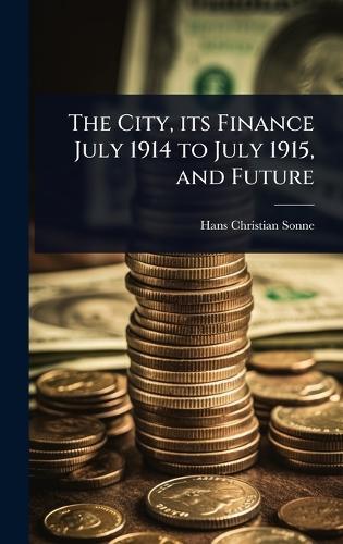 The City, its Finance July 1914 to July 1915, and Future