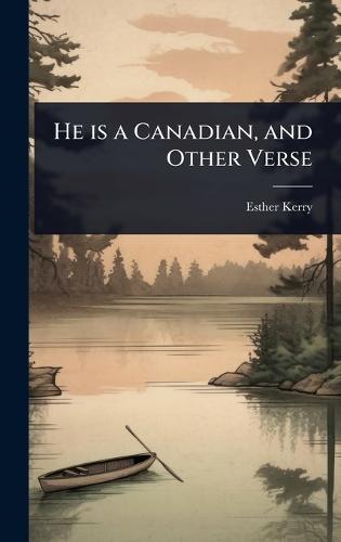 He is a Canadian, and Other Verse