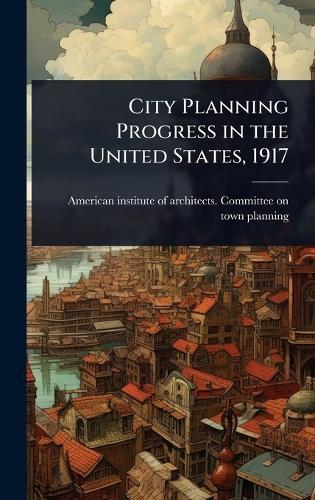 City Planning Progress in the United States, 1917