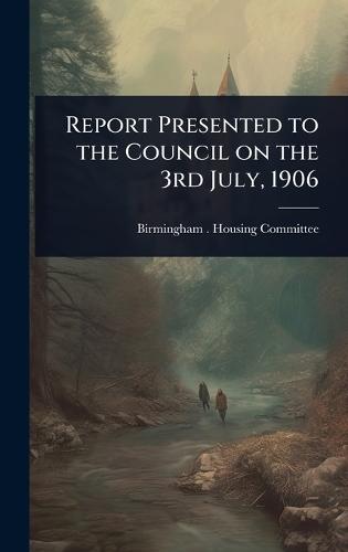 Report Presented to the Council on the 3rd July, 1906