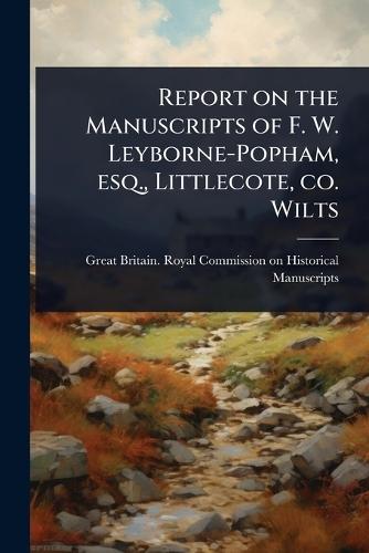 Report on the Manuscripts of F. W. Leyborne-Popham, esq., Littlecote, co. Wilts
