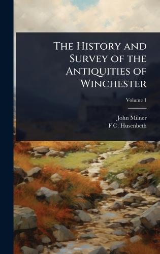 The History and Survey of the Antiquities of Winchester