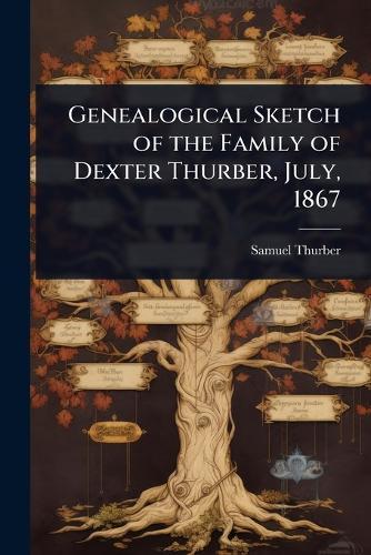 Genealogical Sketch of the Family of Dexter Thurber, July, 1867