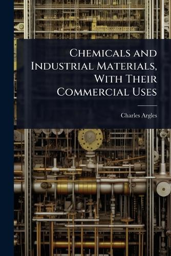 Chemicals and Industrial Materials, With Their Commercial Uses