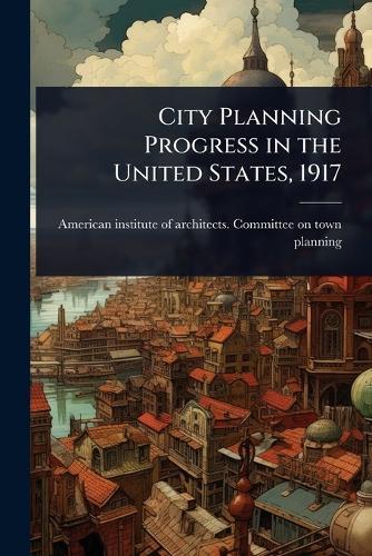 City Planning Progress in the United States, 1917