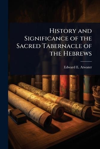 History and Significance of the Sacred Tabernacle of the Hebrews