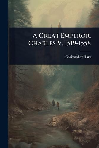 A Great Emperor, Charles V, 1519-1558