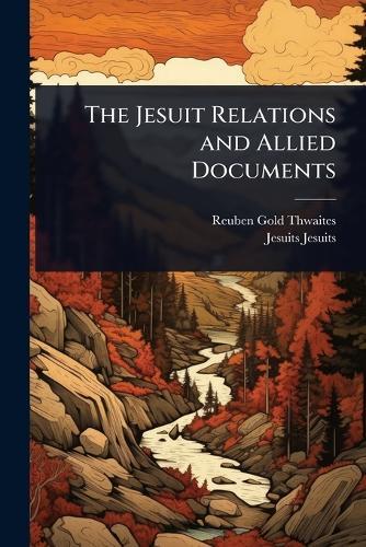 The Jesuit Relations and Allied Documents