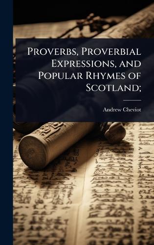 Proverbs, Proverbial Expressions, and Popular Rhymes of Scotland;