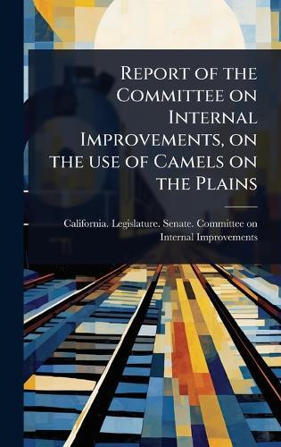 Report of the Committee on Internal Improvements, on the use of Camels on the Plains