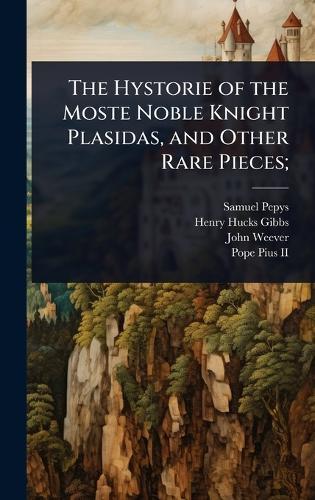 The Hystorie of the Moste Noble Knight Plasidas, and Other Rare Pieces;
