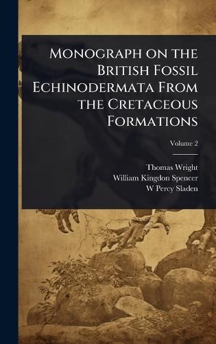 Monograph on the British Fossil Echinodermata From the Cretaceous Formations