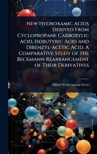 New Hydroxamic Acids Derived From Cyclopropane Carboxylic Acid, Isobutyric Acid and Dibenzyl-acetic Acid. A Comparative Study of the Beckmann Rearrangement of Their Derivatives