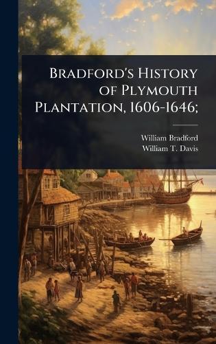 Bradford's History of Plymouth Plantation, 1606-1646;