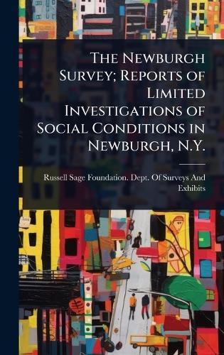 The Newburgh Survey; Reports of Limited Investigations of Social Conditions in Newburgh, N.Y.