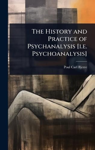 The History and Practice of Psychanalysis [i.e. Psychoanalysis]