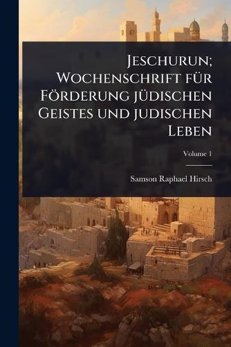 Jeschurun; Wochenschrift fÃ1/4r Förderung jÃ1/4dischen Geistes und judischen Leben