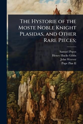 The Hystorie of the Moste Noble Knight Plasidas, and Other Rare Pieces;