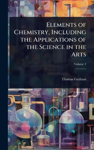 Elements of Chemistry, Including the Applications of the Science in the Arts