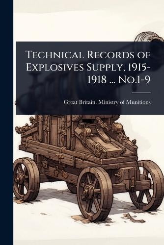 Technical Records of Explosives Supply, 1915-1918 ... No.1-9