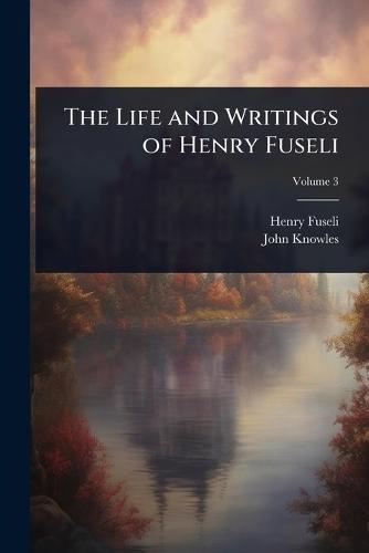The Life and Writings of Henry Fuseli