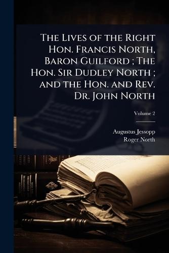 The Lives of the Right Hon. Francis North, Baron Guilford; The Hon. Sir Dudley North; and the Hon. and Rev. Dr. John North