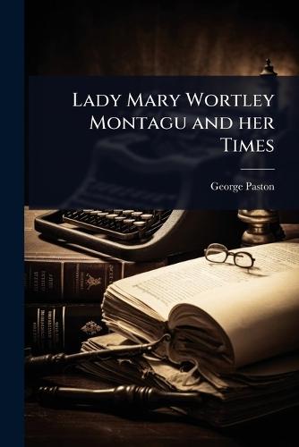 Lady Mary Wortley Montagu and her Times