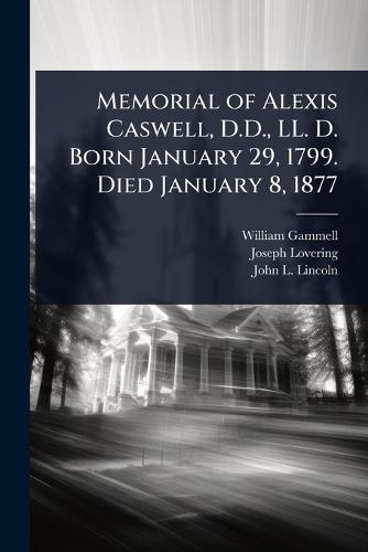Memorial of Alexis Caswell, D.D., LL. D. Born January 29, 1799. Died January 8, 1877