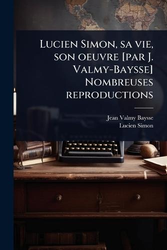 Lucien Simon, sa vie, son oeuvre [par J. Valmy-Baysse] Nombreuses reproductions